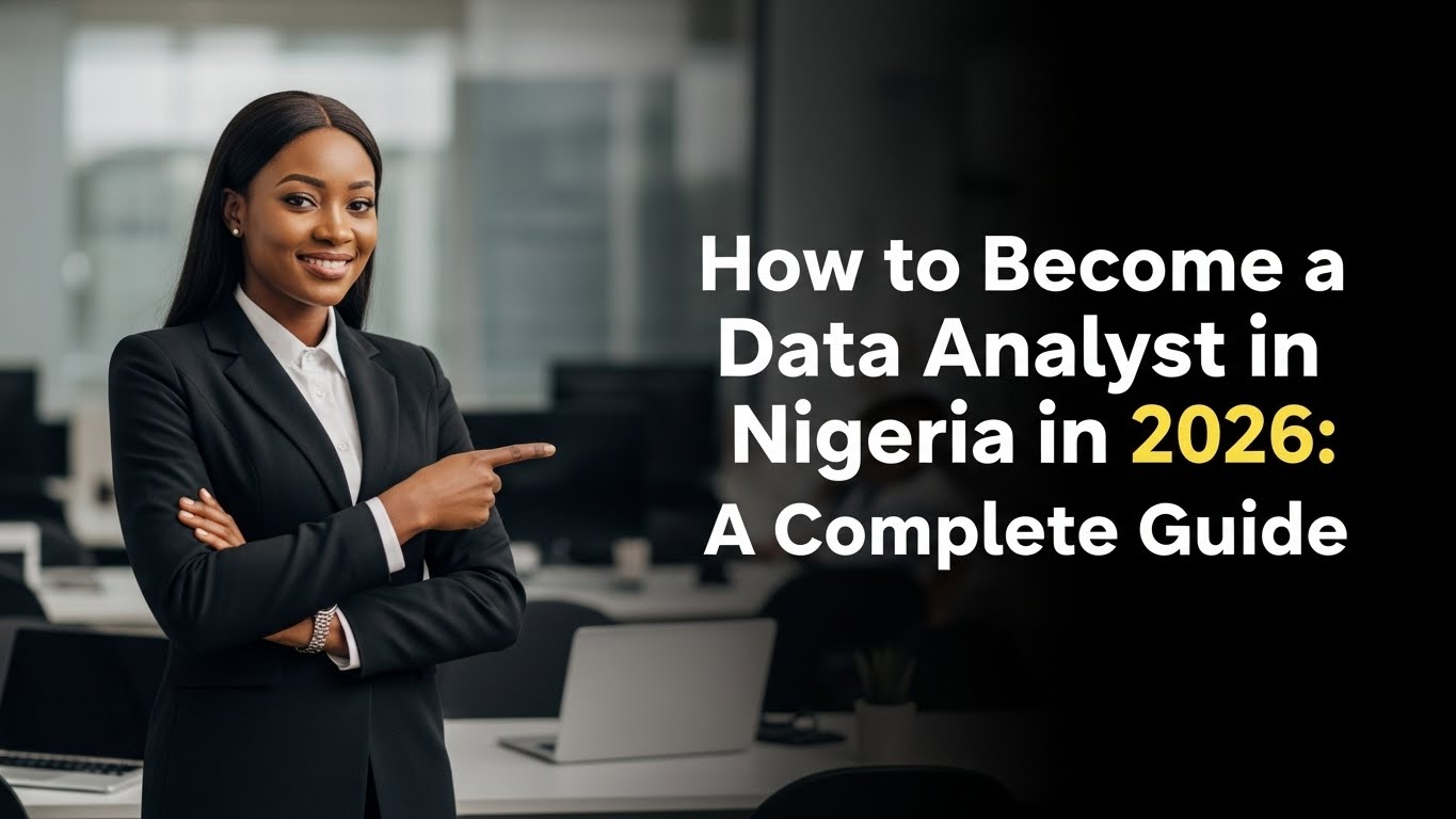 How to Become a Data Analyst in Nigeria in 2026: A Complete Guide ...